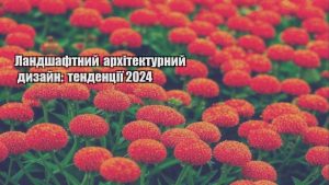 Детальніше про статтю Ландшафтний архітектурний дизайн: тенденції 2024