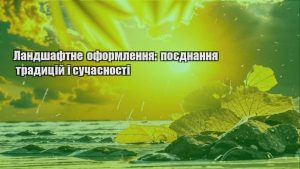 Детальніше про статтю Ландшафтне оформлення: поєднання традицій і сучасності