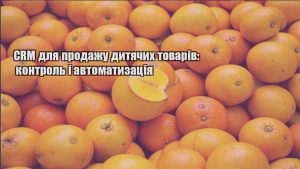 Детальніше про статтю CRM для продажу дитячих товарів: контроль і автоматизація