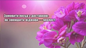 Детальніше про статтю Замовити посуд з доставкою: як зменшити відмови — чеклист