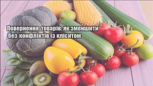 Детальніше про статтю Повернення товарів: як зменшити без конфліктів із клієнтом